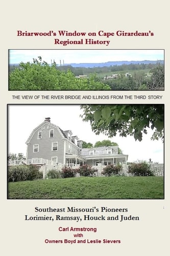 Briarwood's Window on Cape Girardeau's Regional History Missouri's Lorimier, Ramsay, Houck and Juden Pioneers