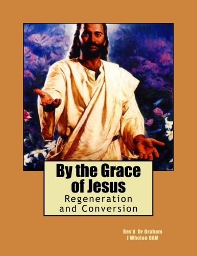 By the Grace of Jesus Regeneration and Conversion