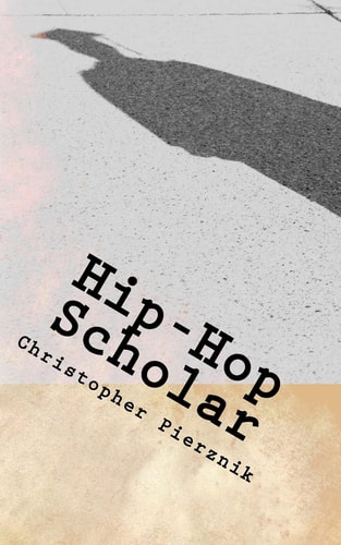 Hip-Hop Scholar A Compendium of Rantings, Ravings, and Ruminations on Rap