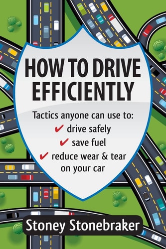 How to Drive Efficiently Tactics Anyone Can Use to Drive Safely, Save Fuel, Reduce Wear and Tear on Your Car