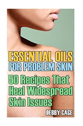 Essential Oils For Problem Skin 50 Recipes That Heal Widespread Skin Issues