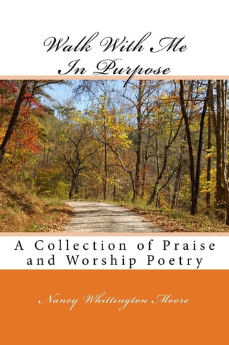 Walk With Me In Purpose A Collection of Praise and Worship Poetry