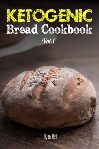 Ketogenic Bread Cookbook: 30 Gluten Free Low-Carb Easy Recipes That Is Perfect for Paleo Diet and Ketogenic Diet Pancakes, Bread-Sticks, Bread, Pizza Crust, Biscuits and Crackers