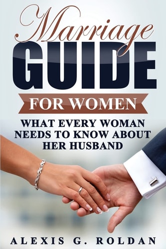 Marriage Guide for Women What Every Woman Needs To Know About Her Husband