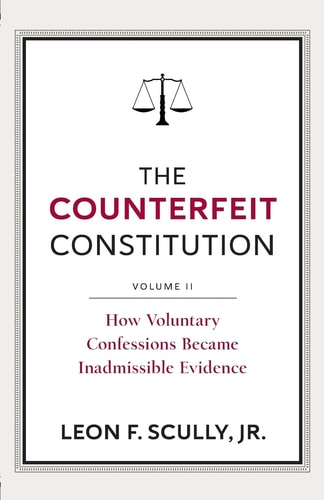 The Counterfeit Constitution II How Voluntary Confessions Became Inadmissible Evidence
