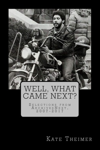 Well, What Came Next? Selections from ArchivesNext, 2007-2017