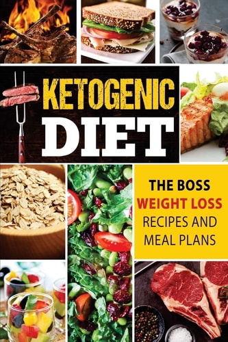 Ketogenic Diet The Boss Weight Loss Recipes And Meal Plans