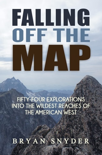 Falling Off The Map Fifty-Four Explorations Into the Wildest Reaches of the American West