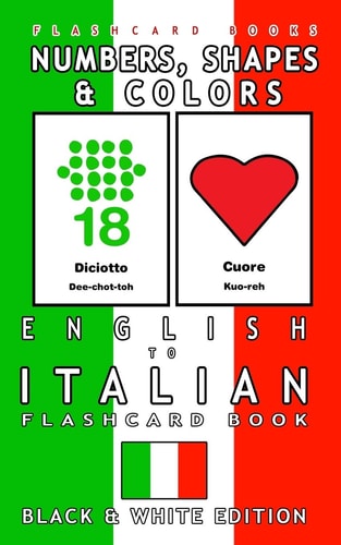 Numbers, Shapes and Colors - English to Italian Flash Card Book Black and White Edition - Italian for Kids