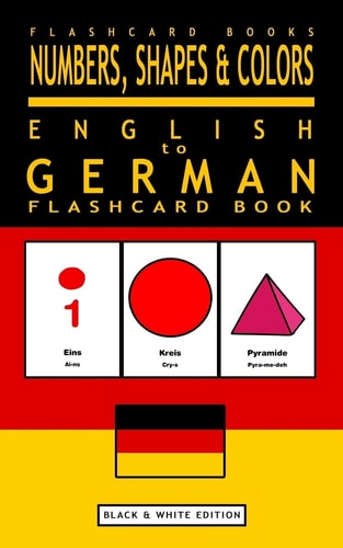 Numbers, Shapes and Colors - English to German Flash Card Book Black and White Edition - German for Kids