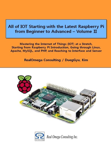 All of IOT Starting with the Latest Raspberry Pi from Beginner to Advanced - Volume 2 Mastering the Internet of Things (IOT) at a Stretch, Starting from Raspberry Pi Introduction, Going Through Linux, Apache, MySQL, and PHP, and Reaching to Interface and 