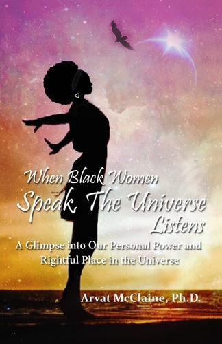When Black Women Speak, the Universe Listens A Glimpse Into Our Personal Power and Rightful Place in the Universe