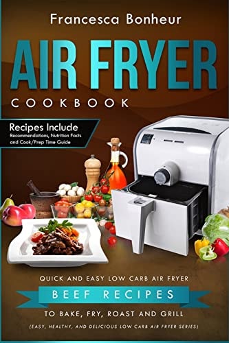 Air Fryer Cookbook Quick and Easy Low Carb Air Fryer Beef Recipes to Bake, Fry, Roast and Grill