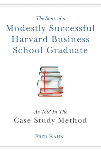 The Story of a Modestly Successful Harvard Business School Graduate, As Told In The Case-Study Method