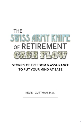 The Swiss Army Knife of Retirement Cash Flow Stories of Freedom & Assurance to Put Your Mind at Ease