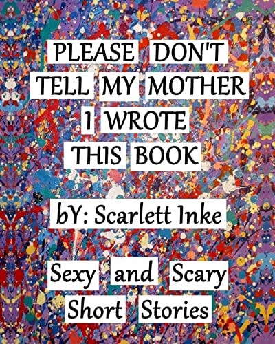 Please Don't Tell My Mother I Wrote This Book Sexy and Scary Short Stories
