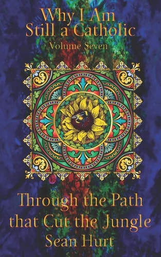 Why I Am Still a Catholic Through the Path That Cut the Jungle