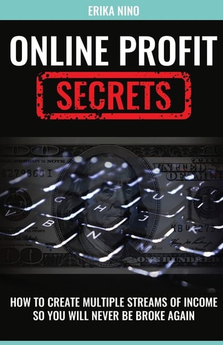 Online Profit Secrets How To Create Multiple Streams Of Income So You Will Never Be Broke Again