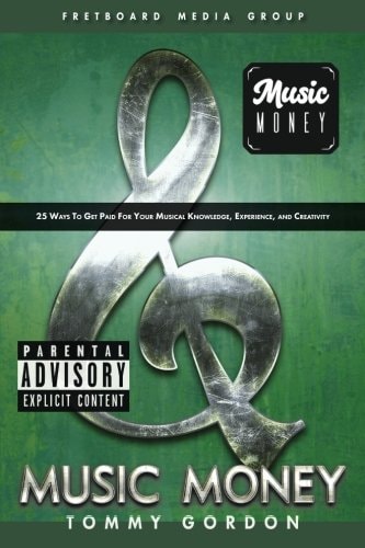 Music Money 25 Ways to Get Paid for Your Musical Knowledge, Experience, and Creativity