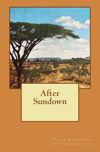 After Sundown A Story of Post-War Life Amongst British Expatriates in Kenya in the Late 1940's