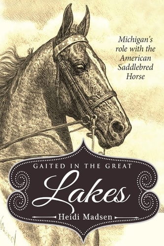 Gaited In The Great Lakes History of The American Saddlebred in Michigan