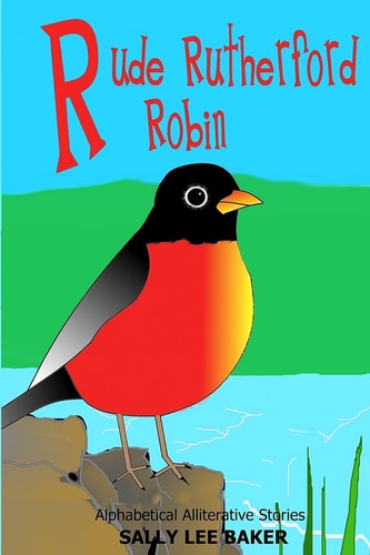 Rude Rutherford Robin A Fun Read Aloud Illustrated Tongue Twisting Tale Brought to You by the Letter "R".