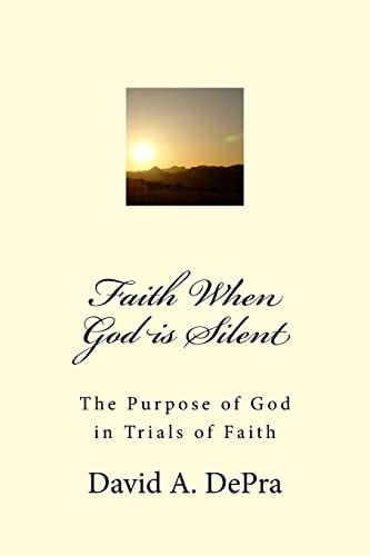 Faith When God Is Silent The Purpose of God in Trials of Faith