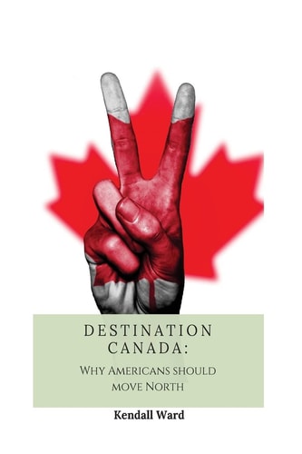 Destination Canada Why Americans Should Move North