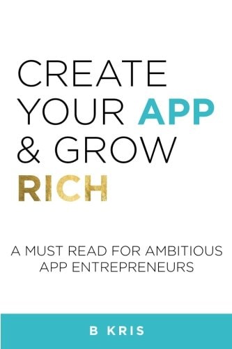 Create Your App and Grow Rich A Must Read for Ambitious App Entrepeneurs