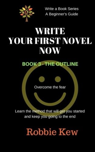 Write Your First Novel Now. Book 3 - The Outline A Beginner's Guide to Writing a First Novel