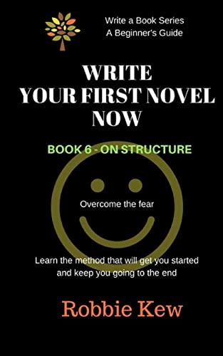 Write Your First Novel Now. Book 6 - On Structure Learn the Method that Will Get You Started and Keep You Going to the End
