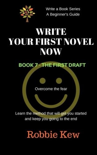 Write Your First Novel. Book 7 - The First Draft Learn the Method that Will Get You Started and Keep You Going to the End