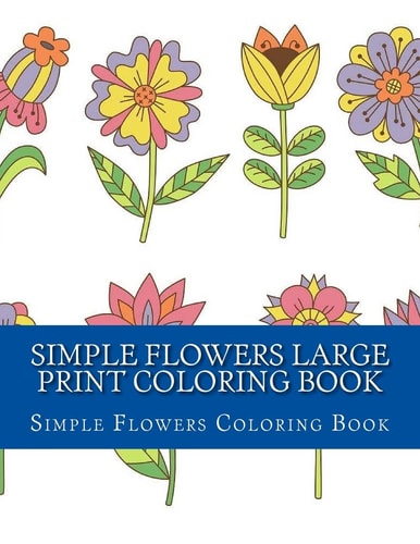 Simple Flowers Large Print Coloring Book Easy Beginner Designs of Flowers Coloring Book for Adults
