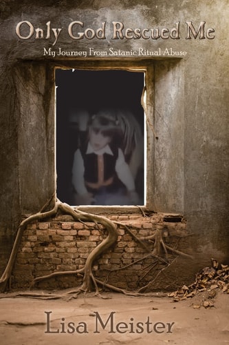 Only God Rescued Me My Journey From Satanic Ritual Abuse