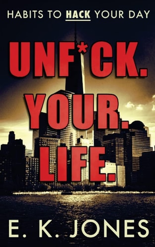 Unf*ck Your Life Habits To Hack Your Day