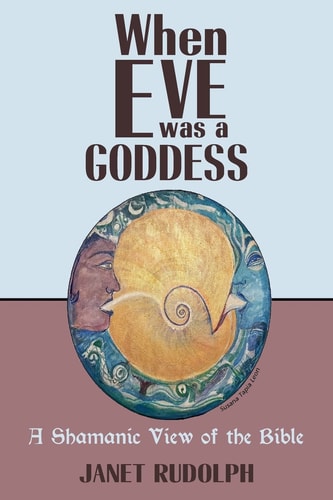 When Eve Was a Goddess A Shamanic View of the Bible