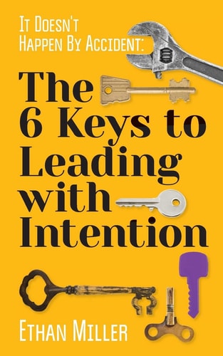 It Doesn't Happen By Accident The Six Keys to Leading with Intention