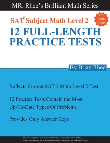 For Math Tutors: 12 Full Length Practice Tests for the SAT Subject Math Level 2 SAT Subject Math Level 2 Practice Tests
