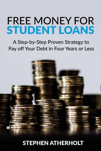 Free Money for Student Loans: A Step-By-Step Proven Strategy to Pay Off Your Debt in Four Years Or Less