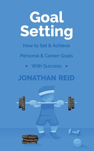Goal Setting How to Set and Achieve Personal and Career Goals with Success