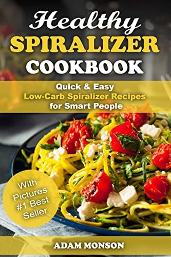 Healthy Spiralizer Cookbook Quick & Easy Low-Carb Spiralizer Recipes for Smart