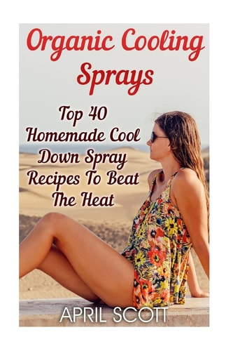 Organic Cooling Sprays Top 40 Homemade Cool Down Spray Recipes To Beat The Heat