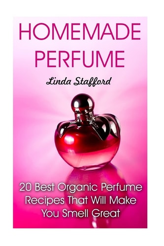 Homemade Perfume 20 Best Organic Perfume Recipes That Will Make You Smell Great