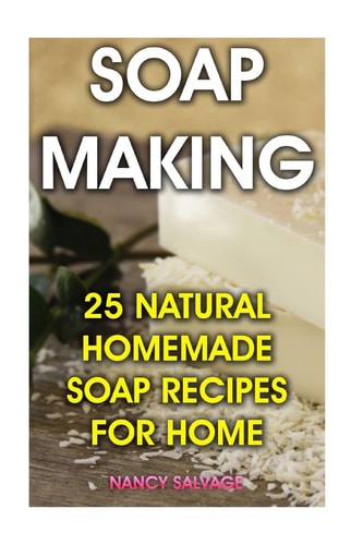 Soap Making 25 Natural Homemade Soap Recipes for Home