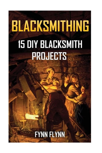 Blacksmithing 15 DIY Blacksmith Projects