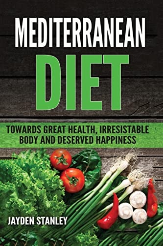 Mediterranean Diet Towards Great Health, Irresistible Body and Deserved Happiness
