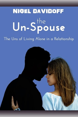 The Un-Spouse The Uns of Living Alone in a Relationship