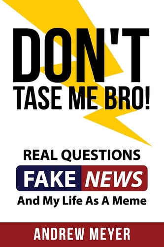 Don't Tase Me Bro! Real Questions, Fake News, And My Life As A Meme