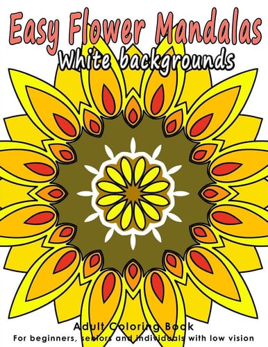 Easy Flower Mandalas Adults Coloring Book for Beginners, Seniors and People with Low Vision