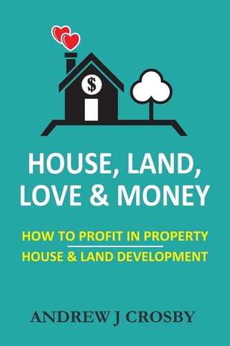 House, Land, Love and Money How to Profit in Property. House and Land Development